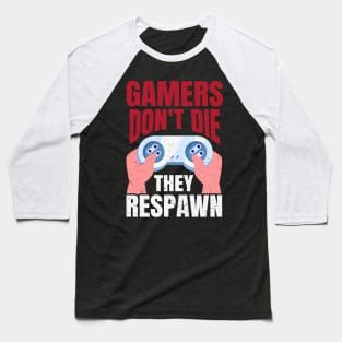 Gamers Don't Die They Respawn Funny Gaming Quote Gamer Gift Baseball T-Shirt